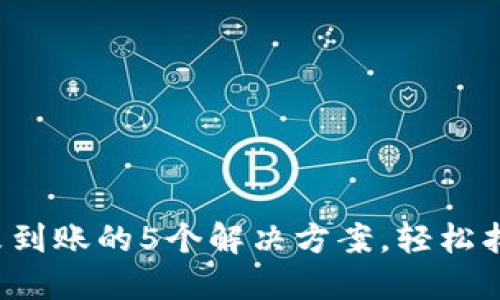 B特派钱包未到账的5个解决方案，轻松找回你的资金