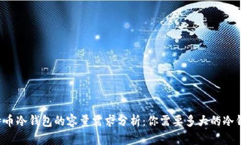 比特币冷钱包的容量需求分析：你需要多大的冷钱包？