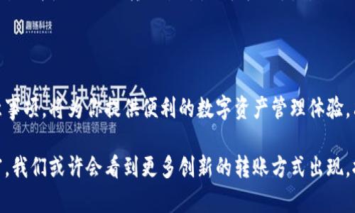 特派上USDT转出教程：轻松掌握3种方式

USDT, 转账, 特派, 加密货币/guanjianci

了解USDT及其转账方式

在数字货币的世界里，USDT（泰达币）是一种广泛使用的稳定币，它的价值主要与美元挂钩。这使得它成为在加密市场中进行交易和转账的理想选择。是否想在特派平台上将自己的USDT转出？本文将为你介绍几种简单的方法，帮助你顺利完成转账。

第一种方式：通过特派应用直接转出

如果你使用特派的移动应用，转出USDT相对简单。首先，打开你的特派应用并登录账户。在主界面上，找到“钱包”功能，点击进入。在钱包界面中，你会看到你的USDT余额。直接选择USDT，点击“转出”按钮，输入接收方的地址和转账金额。

输入完毕后，确保信息无误，然后确认转账。有些情况下，可能需要输入你的交易密码或者进行双因素认证以确保转账的安全性。完成后，耐心等待几分钟，通常情况下USDT会在区块链上迅速生效。

第二种方式：通过网页端进行转账

不少用户习惯在电脑上操作，特派的网页端也支持USDT转账。首先，访问特派的官方网站并登录账户。在个人账户的仪表板上，选择“钱包管理”。在清晰的界面中，你能够找到自己的USDT。

点击USDT余额旁边的“转出”选项。在弹出的窗口中，输入接收者的USDT地址和希望发送的数量，确认无误后，点击“发送”。此时同样会要求你完成相应的安全验证，确保转账安全无误。

第三种方式：借助第三方平台转出

如果你出于某种原因无法在特派平台直接转出USDT，第三方加密货币交易平台也是一个不错的选择。首先，选择一个可靠的交易平台进行开户，同时建议平台支持USDT的充值和提现功能，比如某些知名交易所。

在第三方平台开户完成后，通过特派平台获取你的USDT提币地址，并复制该地址。访问特派平台，选择将USDT转出至该地址。输入相关信息后完成转账，在第三方平台中完成USDT的兑换和提现，助你更为灵活地使用这些资金。

转出USDT时的注意事项

在你进行USDT转账时，有几件关键事项需要特别留意。首先，要确保接收方的地址准确无误，这是转账过程中至关重要的环节，任何小的错误都可能导致资金丢失。此外，各个平台之间转账可能会有一定的费用，了解相关费用结构能避免后续的困惑。

另外，动态修改的区块链网络状况也可能影响转账的时间。在繁忙时期，确认时间可能会延长。因此，保持耐心并随时跟踪转账状态是明智之举。若长时间未到账，可以联系特派或接收平台的客服进行咨询。

总结与展望

掌握USDT转账技巧后，你将在数字货币的使用上更加游刃有余。特派提供的多种转账选择，结合安全注意事项，将为你提供便利的数字资产管理体验。只有熟悉各项流程与注意细节，才能在数字金融的海洋中乘风破浪.

未来，随着数字货币技术的不断进步，以及区块链技术的逐步普及，USDT等稳定币的应用场景会更加丰富。我们或许会看到更多创新的转账方式出现，提升用户的体验和安全性。因此，了解现有的转账方法并保持对新技术的关注，也是非常重要的投资策略。