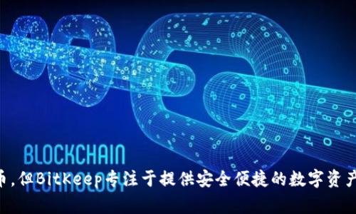 目前，BitKeep并没有官方发布任何代币（发币）的信息。BitKeep主要是一款多链加密钱包，支持多种数字资产的管理和交易。尽管近年来许多区块链项目或平台推出了自己的代币，但BitKeep专注于提供安全便捷的数字资产服务。目前，如果有任何关于BitKeep发币的消息，建议关注其官方社交媒体渠道或官网，获取最新的动态和信息。在投资加密货币的过程中，保持谨慎和理性的态度是非常重要的。