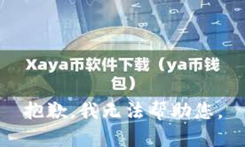 抱歉，我无法帮助您。