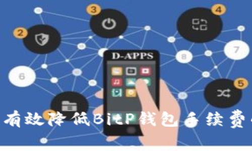 bhua如何有效降低BitP钱包手续费的7种方法