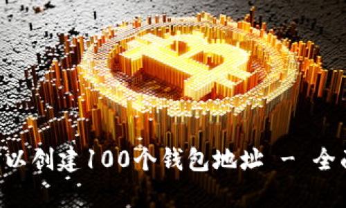 BitKeep钱包最多可以创建100个钱包地址 - 全面了解其功能与优势