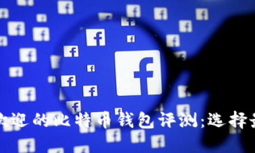 2023年5款最受欢迎的比特币钱包评测：选择最佳安全与便捷性