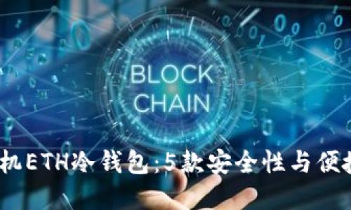 2023年最佳手机ETH冷钱包：5款安全性与便捷性兼具的选择