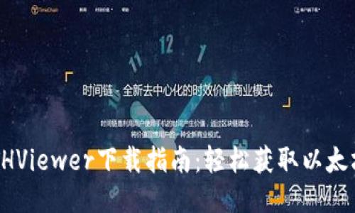 ibaoti2023年最新ETHViewer下载指南：轻松获取以太坊网络数据的5个步骤
