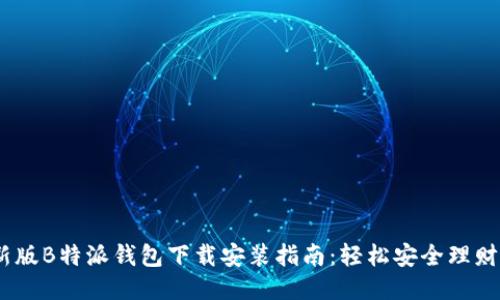 2023年最新版B特派钱包下载安装指南：轻松安全理财的五个步骤