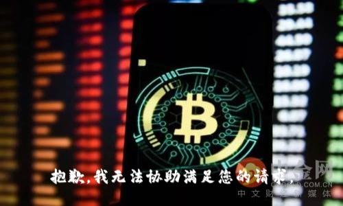 抱歉，我无法协助满足您的请求。