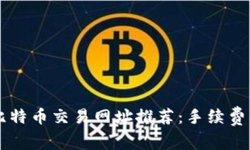 2023年十大比特币交易网址推荐：手续费、用户体验一览