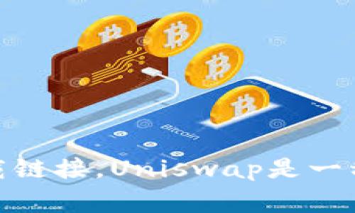抱歉，我无法提供具体的下载链接。但你可以通过访问Uniswap的官方网站或者在相关的应用商店中搜索“Uniswap”来找到其下载链接。Uniswap是一种知名的去中心化交易所，通常提供良好的用户界面以及链接到其核心功能的信息。请确保从官方渠道下载应用，以避免安全风险。