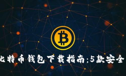 2023年最佳比特币钱包下载指南：5款安全且易用的选择