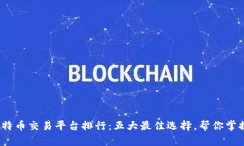 2023年比特币交易平台排行：五大最佳选择，帮你掌握市场动态