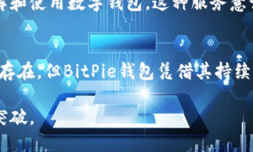   BitPie钱包：成立时间及其发展历程大揭秘 / 

 guanjianci BitPie钱包, 成立时间, 数字钱包, 区块链技术 /guanjianci 

BitPie钱包的诞生与背景
BitPie钱包是一款专注于数字货币资产管理的数字钱包，自推出以来，它就凭借其多元化的功能和良好的用户体验，引起了市场的关注。BitPie钱包的成立时间可以追溯到2017年，这一年恰逢区块链技术和加密货币市场的蓬勃发展，很多新项目如雨后春笋般涌现，BitPie作为其中之一逐渐建立起了自己的品牌和用户基础。

2017年：初创阶段
在2017年，BitPie钱包正式上线。由于当时比特币和其他主流加密货币的价格暴涨，市场需求急剧上升，很多用户开始关注如何安全地管理和存储他们的数字资产。在这样的市场环境下，BitPie钱包作为一款新兴的数字钱包，迅速吸引了众多用户的青睐。

为了满足用户的需求，BitPie钱包提供了多种功能，包括资产管理、安全存储和交易平台等等。这些功能不仅吸引了新手用户，也受到了一些资深投资者的认可。尤其是在安全性方面，BitPie钱包采用了多重加密机制，为用户的资产提供了更为坚实的保障。

技术逐步完善与发展
随着时间的推移，BitPie钱包不断进行技术迭代和功能升级，以增强用户体验和安全性。在早期的1.0版本中，用户仅能对少数一些主流数字货币进行管理，但随着用户需求的增长，BitPie团队开始增加对更多种类数字货币的支持，包括ERC20代币等。

到了2018年，BitPie钱包正式推出了2.0版本，增加了更多用户友好的功能，比如一键交易和市场行情监测。这一变化使得钱包的使用更加便捷，尤其对于那些刚入门的用户。借助智能合约技术，BitPie钱包进一步提升了交易的便利性和安全性。

市场竞争与品牌建立
尽管比特币等数字货币市场在2017年和2018年间吸引了大量注意力，但数字钱包市场也随之变得竞争激烈。BitPie面临着诸多挑战，包括诸如Coinbase、Trust Wallet等现有产品的强力竞争。不过，凭借其独特的市场定位，BitPie逐渐找到了属于自己的空间。

为了提升品牌影响力，BitPie钱包在市场推广方面也动作频频，参与了多个区块链技术相关的会议和展览，借助这些机会扩大其市场知名度。同时，BitPie钱包也在社区互动方面下功夫，鼓励用户提供反馈意见，从而持续产品和服务。

用户体验与社区建设
用户体验一直是BitPie钱包团队努力的重点。除了增强技术安全性外，BitPie团队还注重界面的用户友好性。他们邀请用户参与设计反馈，逐步形成以用户为中心的设计理念。

此外，BitPie钱包还注重社区建设，定期举办各种线上线下的活动，以增加与用户的互动。这些活动不仅能增强用户间的互动，还能将更多的潜在用户吸引到BitPie钱包中来。这种持续的社区参与，也为BitPie钱包培养了一批忠实用户。

面向未来：数字货币钱包的发展趋势
未来，数字货币钱包的发展趋势将会朝着更高安全性和使用便捷性方向发展。在这一背景下，BitPie钱包将继续加大技术研发力度，以适应不断变化的市场需求。随着区块链技术的发展，链上应用的不断增加，用户对数字钱包的需求也会日益增加，从而推动行业的进一步发展。

与此同时，BitPie团队也将关注用户需求，特别是在交易成本和使用体验等方面持续，对于新用户提供更多的教程与技术支持，帮助他们更好地理解和使用数字钱包。这种服务意识，将使BitPie钱包在未来的市场竞争中更加具备优势。

总结：坚持与愿景
回顾BitPie钱包的成立历程，我们可以看到其在短短的几年间经历了初创、成长、竞争和创新多个阶段。虽然在区块链和数字货币行业中，挑战始终存在，但BitPie钱包凭借其持续的创新以及对用户需求的关注，建立了较强的市场基础。

展望未来，BitPie钱包仍会继续秉持初心，致力于为用户提供安全、高效的数字货币管理平台。我们期待看到它在技术进步和市场拓展方面的更多突破。