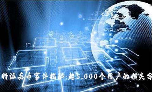2023年B特派丢币事件揭秘：超5,000个用户的损失分析与反思