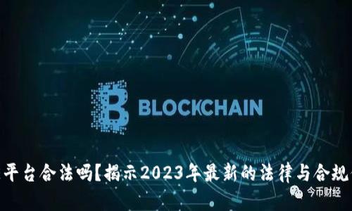 BHE平台合法吗？揭示2023年最新的法律与合规信息