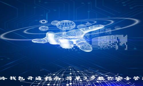 2023年TP冷钱包开通指南：简单3步教你安全管理数字资产