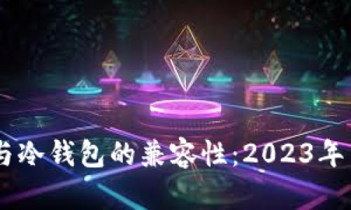 IM钱包与冷钱包的兼容性：2023年用户指南