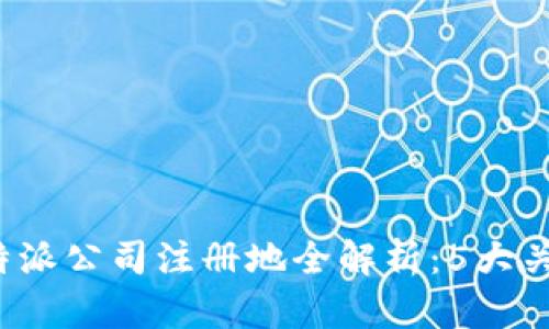 2023年比特派公司注册地全解析：5大关键城市一览