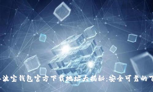 2023年波宝钱包官方下载地址大揭秘：安全可靠的下载指南