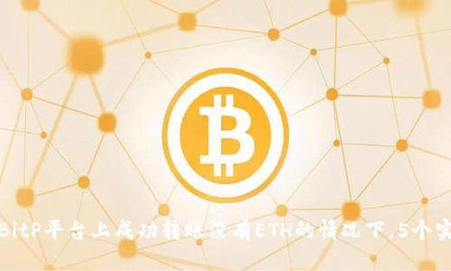 如何在BitP平台上成功转账没有ETH的情况下，5个实用技巧