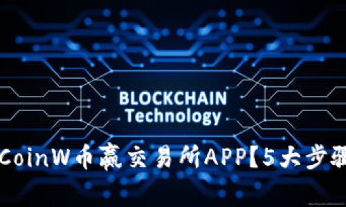 如何安全下载CoinW币赢交易所APP？5大步骤助你轻松上手