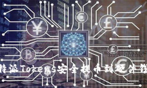 2023年如何将B特派Tokens安全提币到硬件钱包：一步一步指南