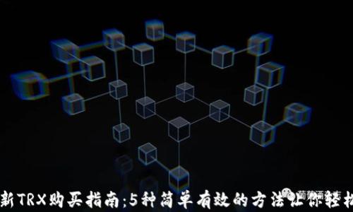 
2023年最新TRX购买指南：5种简单有效的方法让你轻松入手TRON