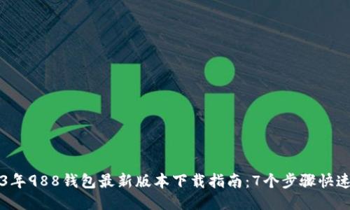 2023年988钱包最新版本下载指南：7个步骤快速上手