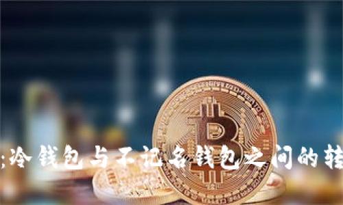 2023年解密：冷钱包与不记名钱包之间的转账是否可行？