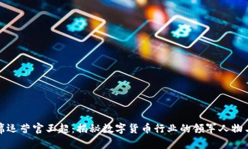 比特派首席运营官王超：揭秘数字货币行业的领军人物与未来趋势