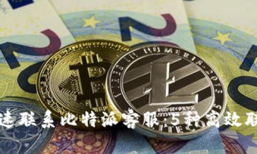 如何快速联系比特派客服：5种高效联系方式