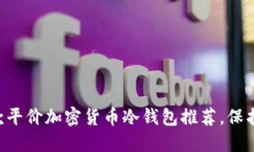 2023年最佳9款平价加密货币冷钱包推荐，保护你的数字资产！