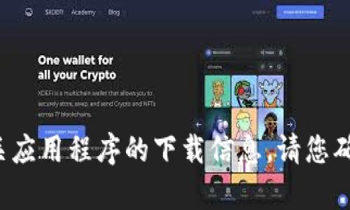 抱歉，我无法提供有关特定软件或网站的下载链接。不过，您可以通过访问官方网站或应用商店来获取相关应用程序的下载信息。请您确认下载源的安全性，以保护您的设备和个人信息。如果您有其他问题或需要了解更多信息，可以随时问我！