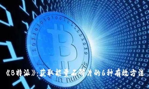 《B特派》：获取能量石碎片的6种有效方法