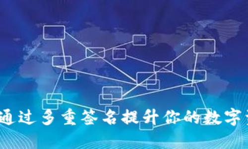 2023年冷钱包安全攻略：如何通过多重签名提升你的数字资产防护，避免93%的安全风险