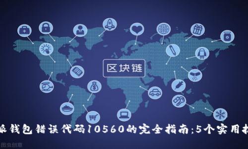 解决比特派钱包错误代码10560的完全指南：5个实用技巧与步骤