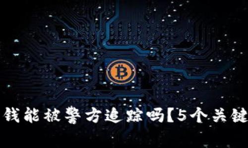 冷钱包的钱能被警方追踪吗？5个关键因素解析