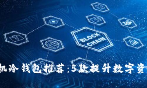 2023年最佳手机冷钱包推荐：5款提升数字资产安全性的应用
