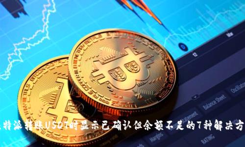 比特派转账USDT时显示已确认但余额不足的7种解决方法