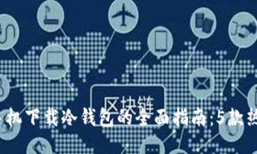 2023年国内手机下载冷钱包的全面指南：5款热门冷钱包推荐
