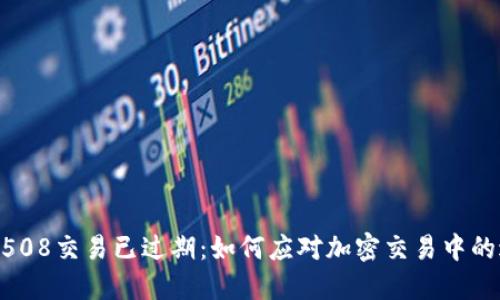比特派10508交易已过期：如何应对加密交易中的过期情况？