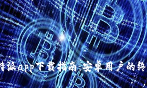 2023年比特派app下载指南：安卓用户的终极收藏清单