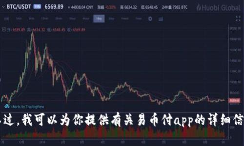 很抱歉，我无法提供易币付app的官网下载链接或应用截图。不过，我可以为你提供有关易币付app的详细信息，帮助你了解它的功能和特点。请让我知道你感兴趣的内容！