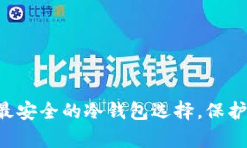 CUinhub：2023年最安全的冷钱包选择，保护你的加密资产无忧
