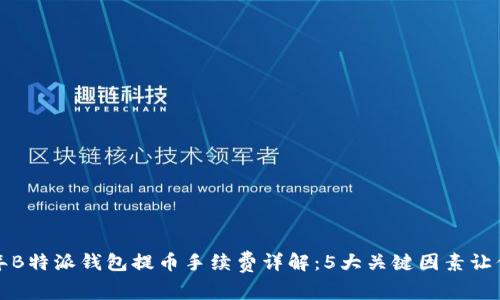 2023年B特派钱包提币手续费详解：5大关键因素让你省钱！