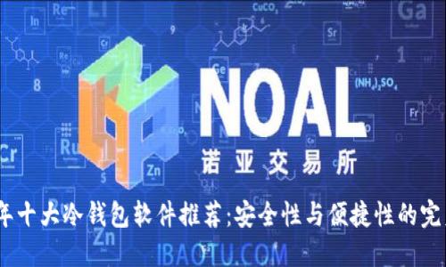 2023年十大冷钱包软件推荐：安全性与便捷性的完美结合