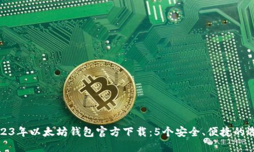 2023年以太坊钱包官方下载：5个安全、便捷的选择
