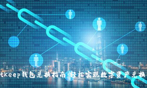 2023年BitKeep钱包兑换指南：轻松实现数字资产兑换的5个步骤