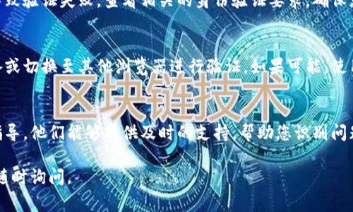 特派验证身份不成功可能涉及多方面的原因，以下是一些常见的因素以及建议的解决办法。

身份信息输入错误
在进行身份验证时，如果输入的个人信息存在错误，Verification过程就无法顺利完成。常见的错误包括姓名拼写错误、身份证号码或其他身份证明文件上的信息不一致。建议在填写个人信息时仔细核对，确保每一项都正确无误。

网络问题导致验证失败
有时候，网络连接不稳定也会导致验证失败。检查您的网络状态，确保信号强且稳定。如果在使用移动数据，也可以尝试切换到Wi-Fi，看看是否有所改善。

系统维护或故障
如果系统正在进行维护或临时故障，也会使得身份验证无法成功。可以尝试在稍后时间再次进行验证，或者通过官方渠道查询系统的状态。

未满足验证要求
某些平台在身份验证时可能会要求特定的文档或验证步骤，若您未能满足这些要求，则会导致验证失败。查看相关的身份验证要求，确保您已经准备好所有必要的材料。

使用新的设备或浏览器
在使用新的设备或不同的浏览器时，某些安全设置可能会影响验证过程。尝试重新启动设备或切换至其他浏览器进行验证。如果可能，使用您之前正常验证过的设备。

联系客服获得帮助
如果以上方法仍然无法解决问题，建议直接联系相关平台的客服部门，寻求专业的帮助和指导。他们能够提供及时的支持，帮助您识别问题所在并给予相应的解决方案。

通过上述建议，希望能够帮助您解决特派验证身份不成功的问题。如果还有其他问题，欢迎随时询问。