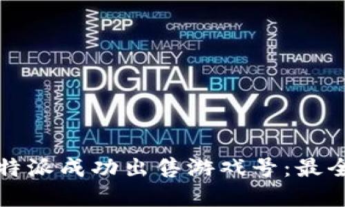 如何在比特派成功出售游戏号：最全面的指南